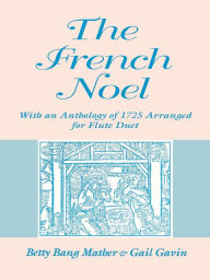 Title: The French Noel: With an Anthology of 1725 Arranged for Flute Duet, Author: Betty Bang Mather