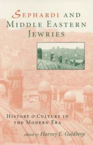 Title: Sephardi and Middle Eastern Jewries: History and Culture in the Modern Era, Author: Harvey E. Goldberg
