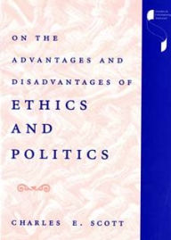Title: On the Advantages and Disadvantages of Ethics and Politics, Author: Charles E. Scott