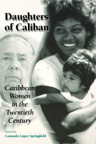 Title: Daughters of Caliban: Caribbean Women in the Twentieth Century / Edition 1, Author: Consuelo Lopez Springfield