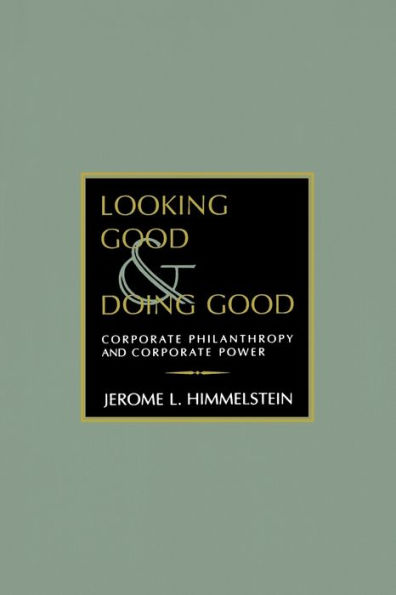 Looking Good and Doing Good: Corporate Philanthropy and Corporate Power