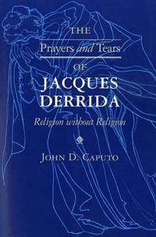 The Prayers and Tears of Jacques Derrida: Religion without Religion