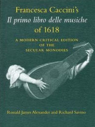 Title: Francesca Caccini's Il primo libro delle musiche of 1618: A Modern Critical Edition of the Secular Monodies, Author: Francesca Caccini
