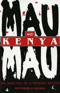 Title: Mau Mau and Kenya: An Analysis of a Peasant Revolt, Author: Wunyabari O. Maloba