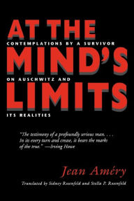 Title: At the Mind's Limits: Contemplations by a Survivor on Auschwitz and Its Realities, Author: Jean Amery