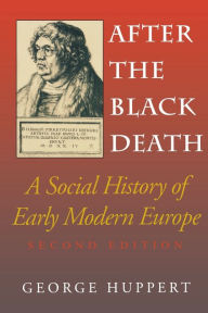 Title: After the Black Death, Second Edition: A Social History of Early Modern Europe / Edition 2, Author: George Huppert