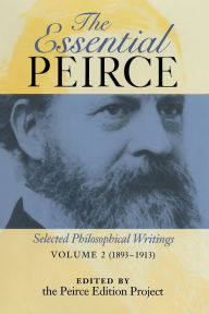 Title: The Essential Peirce, Volume 2: Selected Philosophical Writings (1893-1913), Author: Peirce Edition Project