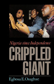 Title: The Crippled Giant: Nigeria since Independence, Author: Eghosa E. Osaghae