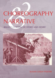 Title: Choreography and Narrative: Ballet's Staging of Story and Desire, Author: Susan Leigh Foster