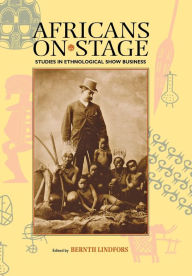 Title: Africans on Stage: Studies in Ethnological Show Business, Author: Bernth Lindfors