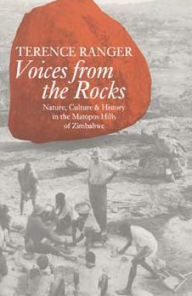 Title: Voices from the Rocks: Nature, Culture, and History in the Matopos Hills of Zimbabwe, Author: Terence O. Ranger
