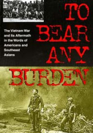 Title: To Bear Any Burden: The Vietnam War and Its Aftermath in the Words of Americans and Southeast Asians, Author: Al Santoli
