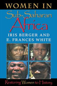Title: Women in Sub-Saharan Africa: Restoring Women to History / Edition 1, Author: Iris Berger