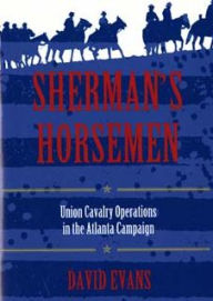Title: Sherman's Horsemen: Union Cavalry Operations in the Atlanta Campaign, Author: David Evans