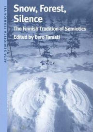 Title: Snow, Forest, Silence: The Finnish Tradition of Semiotics, Author: Eero Tarasti