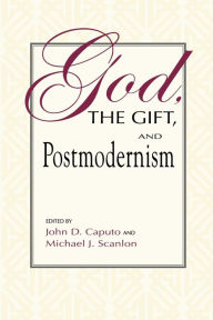 Title: God, the Gift, and Postmodernism / Edition 1, Author: John D. Caputo