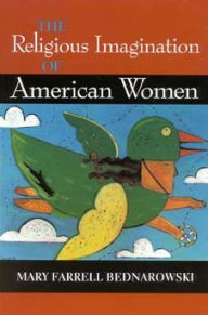 Title: The Religious Imagination of American Women / Edition 1, Author: Mary Farrell Bednarowski