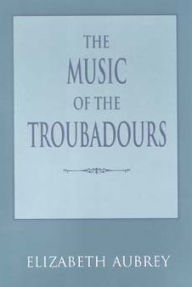 Title: The Music of the Troubadours, Author: Elizabeth Aubrey