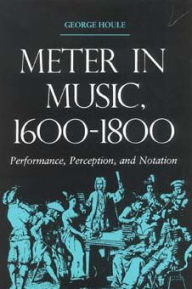 Title: Meter in Music, 1600-1800: Performance, Perception, and Notation, Author: George Houle