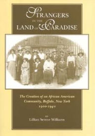 Title: Strangers in the Land of Paradise: Creation of an African American Community in Buffalo, New York, 1900-1940 / Edition 1, Author: Lillian Serece Williams