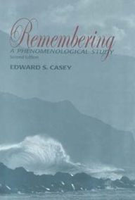 Title: Remembering, Second Edition: A Phenomenological Study / Edition 2, Author: Edward S. Casey
