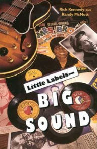 Title: Little Labels - Big Sound: Small Record Companies and the Rise of American Music, Author: Rick Kennedy
