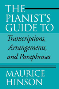Title: Pianist's Guide to Transcriptions, Arrangements, and Paraphrases, Author: Maurice Hinson