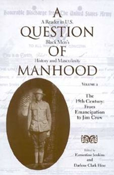 A Question of Manhood, Volume 2: A Reader in U.S. Black Men's History and Masculinity, The 19th Century: From Emancipation to Jim Crow