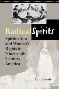 Title: Radical Spirits, Second Edition: Spiritualism and Women's Rights in Nineteenth-Century America / Edition 2, Author: Ann Braude