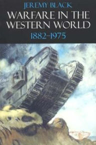 Title: Warfare in the Western World, 1882-1975 / Edition 1, Author: Jeremy Black