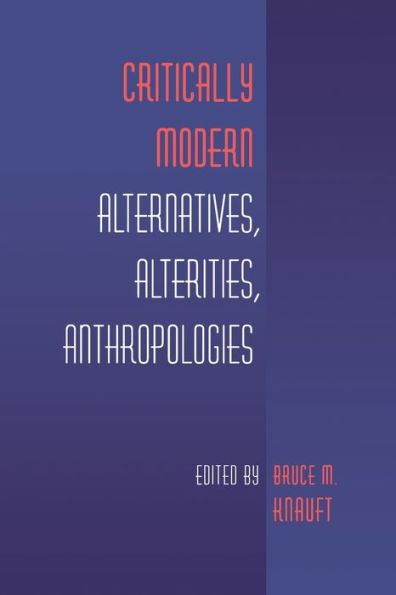 Critically Modern: Alternatives, Alterities, Anthropologies