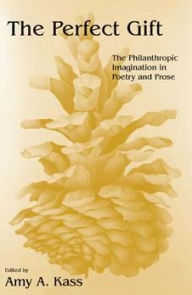 Title: The Perfect Gift: The Philanthropic Imagination in Poetry and Prose, Author: Amy A. Kass