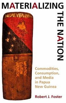 Materializing the Nation: Commodities, Consumption, and Media in Papua New Guinea / Edition 1