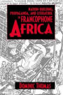 Nation-Building, Propaganda, and Literature in Francophone Africa / Edition 1