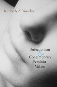 Title: Perfectionism and Contemporary Feminist Values, Author: Kimberly A. Yuracko