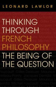 Title: Thinking through French Philosophy: The Being of the Question, Author: Leonard Lawlor