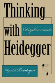 Title: Thinking with Heidegger: Displacements, Author: Miguel de Beistegui