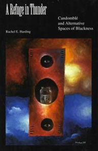 Title: A Refuge in Thunder: Candomblé and Alternative Spaces of Blackness, Author: Rachel E. Harding