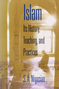 Title: Islam: Its History, Teaching, and Practices / Edition 1, Author: Solomon A. Nigosian
