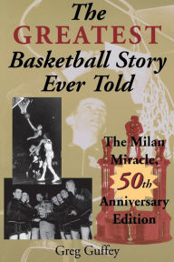 Title: The Greatest Basketball Story Ever Told, 50th Anniversary Edition: The Milan Miracle, Author: Greg L. Guffey