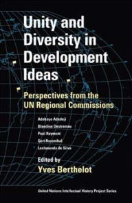 Title: Unity and Diversity in Development Ideas: Perspectives from the UN Regional Commissions, Author: Yves Berthelot
