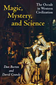 Title: Magic, Mystery, and Science: The Occult in Western Civilization / Edition 1, Author: David A. Grandy