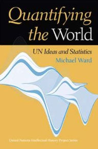 Title: Quantifying the World: UN Ideas and Statistics, Author: Michael Ward