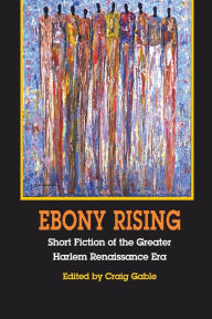 Title: Ebony Rising: Short Fiction of the Greater Harlem Renaissance Era / Edition 1, Author: Craig Gable