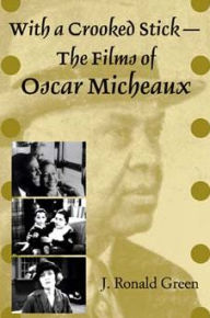 Title: With a Crooked Stick-The Films of Oscar Micheaux, Author: J. Ronald Green