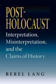 Title: Post-Holocaust: Interpretation, Misinterpretation, and the Claims of History / Edition 1, Author: Berel Lang