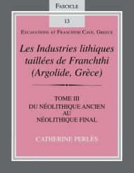 Title: Les Industries lithiques taillées de Franchthi (Argolide, Grèce), Volume 3: Du Néolithique ancien au Néolithique final, Fascicle 13, Author: Catherine Perl s