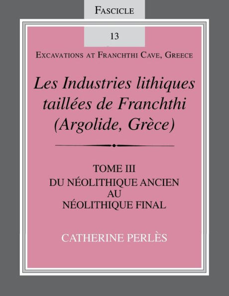 Les Industries lithiques taillées de Franchthi (Argolide, Grèce), Volume 3: Du Néolithique ancien au final, Fascicle 13