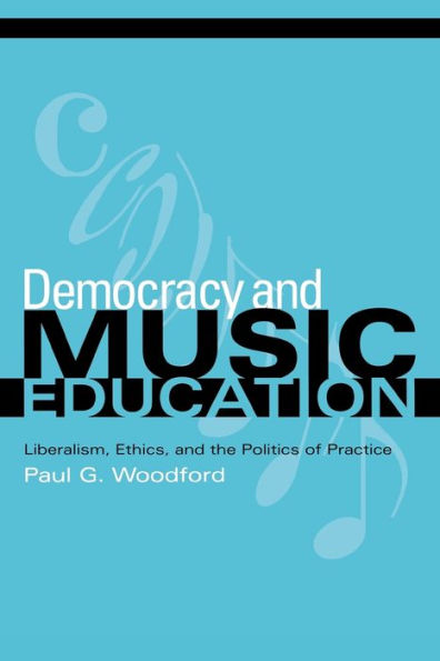 Democracy and Music Education: Liberalism, Ethics, the Politics of Practice