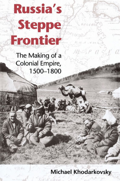Russia's Steppe Frontier: The Making of a Colonial Empire, 1500-1800 / Edition 1